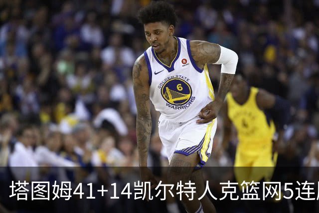 塔图姆41+14凯尔特人克篮网5连胜 雷霆胜魔术
