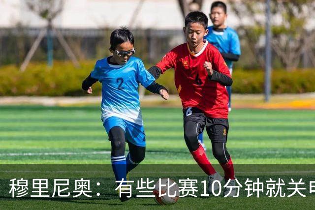 穆里尼奥：有些比赛10分钟就关电视 淘汰赛会认真的看